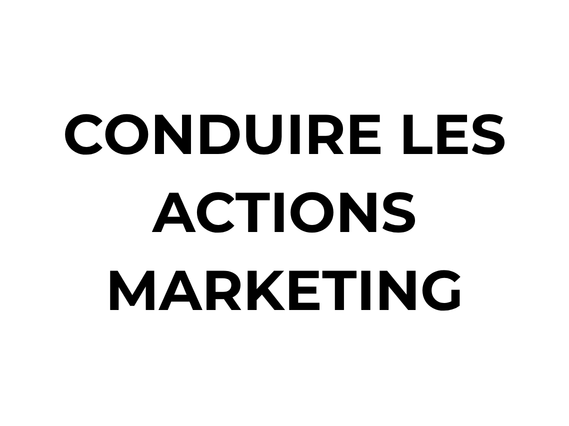 CONDUIRE LES ACTIONS MARKETING